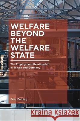 Welfare Beyond the Welfare State: The Employment Relationship in Britain and Germany Behling, Felix 9783319652221 Palgrave MacMillan