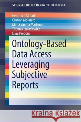 Ontology-Based Data Access Leveraging Subjective Reports Gerardo I. Simari Cristian Molinaro Maria Vanin 9783319652283 Springer