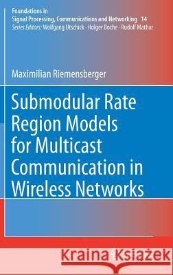 Submodular Rate Region Models for Multicast Communication in Wireless Networks Maximilian Riemensberger 9783319652313 Springer