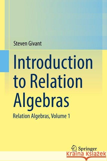 Introduction to Relation Algebras: Relation Algebras, Volume 1 Givant, Steven 9783319652344