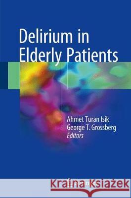 Delirium in Elderly Patients Ahmet Turan Isik George T. Grossberg 9783319652375 Springer