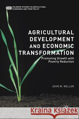Agricultural Development and Economic Transformation: Promoting Growth with Poverty Reduction Mellor, John W. 9783319652580