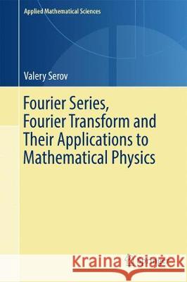 Fourier Series, Fourier Transform and Their Applications to Mathematical Physics Valery Serov 9783319652610 Springer