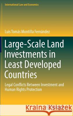 Large-Scale Land Investments in Least Developed Countries: Legal Conflicts Between Investment and Human Rights Protection Montilla Fernández, Luis Tomás 9783319652795 Springer