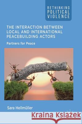 The Interaction Between Local and International Peacebuilding Actors: Partners for Peace Hellmüller, Sara 9783319653006 Palgrave MacMillan