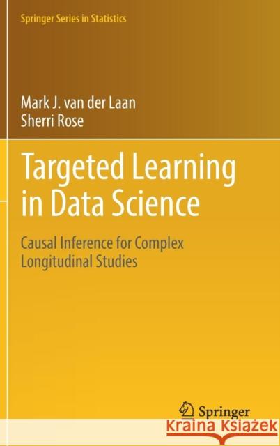 Targeted Learning in Data Science: Causal Inference for Complex Longitudinal Studies Van Der Laan, Mark J. 9783319653037 Springer