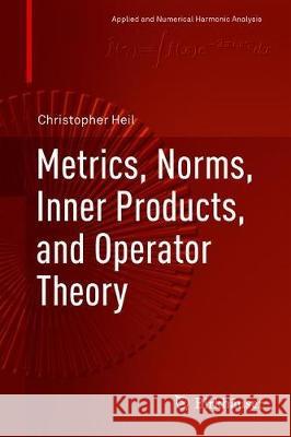 Metrics, Norms, Inner Products, and Operator Theory Heil, Christopher 9783319653211 Birkhauser