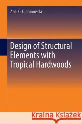 Design of Structural Elements with Tropical Hardwoods Olorunnisola, Abel O. 9783319653426 Springer