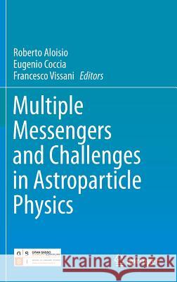 Multiple Messengers and Challenges in Astroparticle Physics Roberto Aloisio Eugenio Coccia Francesco Vissani 9783319654232