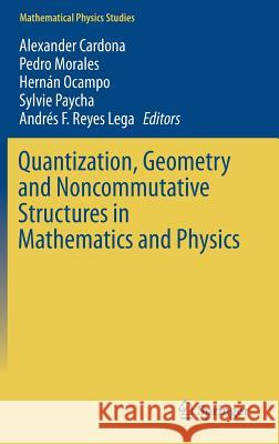 Quantization, Geometry and Noncommutative Structures in Mathematics and Physics Alexander Cardona Pedro Morales Hernan Ocampo 9783319654263 Springer