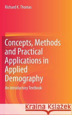 Concepts, Methods and Practical Applications in Applied Demography: An Introductory Textbook Thomas, Richard K. 9783319654386 Springer