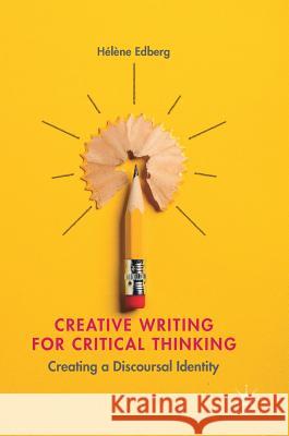 Creative Writing for Critical Thinking: Creating a Discoursal Identity Edberg, Hélène 9783319654904 Palgrave MacMillan