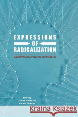 Expressions of Radicalization: Global Politics, Processes and Practices Steiner, Kristian 9783319655659 Palgrave MacMillan