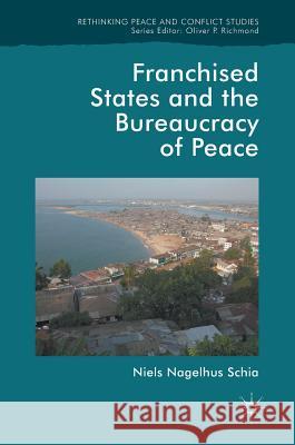 Franchised States and the Bureaucracy of Peace Niels Nagelhus Schia 9783319655680 Palgrave MacMillan