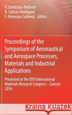 Proceedings of the Symposium of Aeronautical and Aerospace Processes, Materials and Industrial Applications: Presented at the XXV International Materi Zambrano-Robledo, P. 9783319656106 Springer