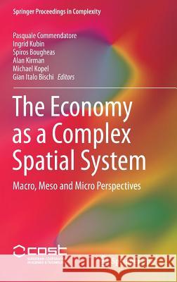 The Economy as a Complex Spatial System: Macro, Meso and Micro Perspectives Commendatore, Pasquale 9783319656267 Springer