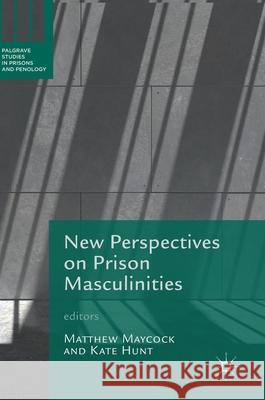 New Perspectives on Prison Masculinities Matthew Maycock Kate Hunt 9783319656533