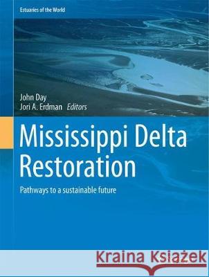 Mississippi Delta Restoration: Pathways to a Sustainable Future Day, John W. 9783319656625 Springer