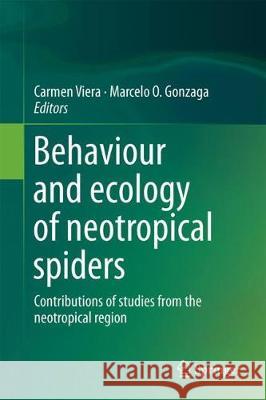 Behaviour and Ecology of Spiders: Contributions from the Neotropical Region Viera, Carmen 9783319657165 Springer