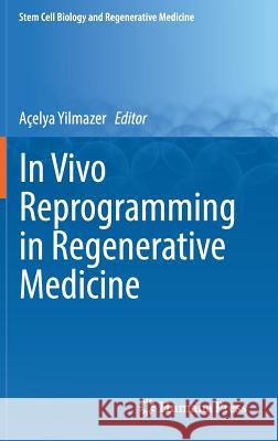 In Vivo Reprogramming in Regenerative Medicine Acelya Yilmazer 9783319657196 Humana Press