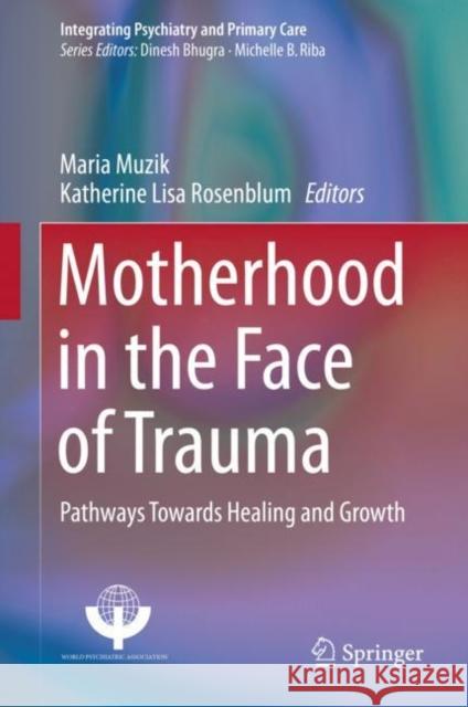 Motherhood in the Face of Trauma: Pathways Towards Healing and Growth Muzik, Maria 9783319657226 Springer