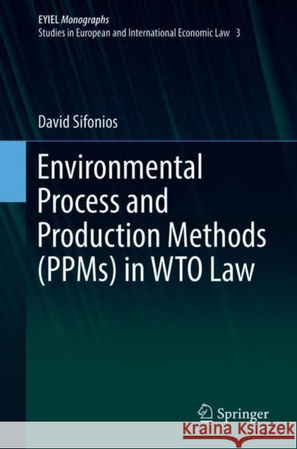 Environmental Process and Production Methods (Ppms) in Wto Law Sifonios, David 9783319657257 Springer
