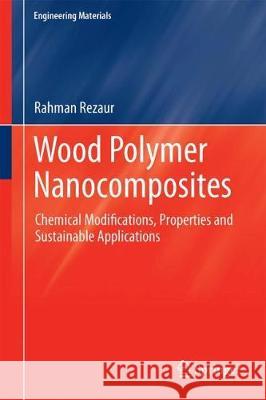 Wood Polymer Nanocomposites: Chemical Modifications, Properties and Sustainable Applications Rahman, MD Rezaur 9783319657349