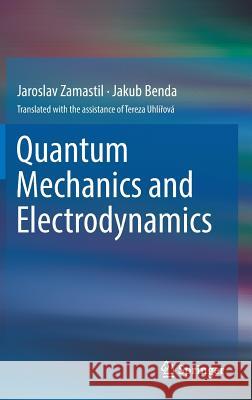 Quantum Mechanics and Electrodynamics Jaroslav Zamastil Jakub Benda Tereza Uhliřova 9783319657790 Springer