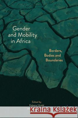 Gender and Mobility in Africa: Borders, Bodies and Boundaries Hiralal, Kalpana 9783319657820 Palgrave MacMillan