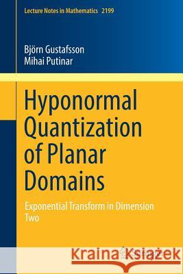 Hyponormal Quantization of Planar Domains: Exponential Transform in Dimension Two Gustafsson, Björn 9783319658094