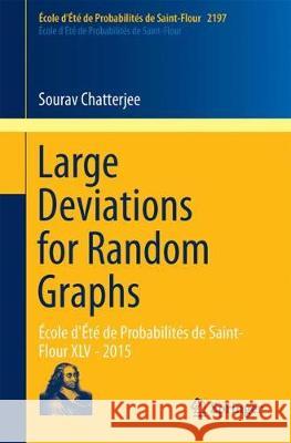 Large Deviations for Random Graphs: École d'Été de Probabilités de Saint-Flour XLV - 2015 Chatterjee, Sourav 9783319658155 Springer