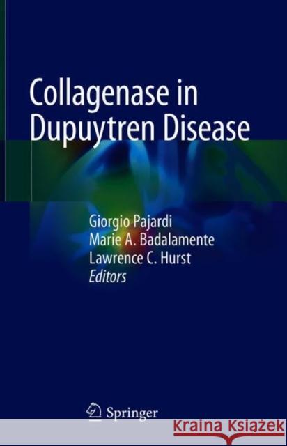 Collagenase in Dupuytren Disease Giorgio Eugenio Pajardi Marie Badalamente Lawrence C. Hurst 9783319658216