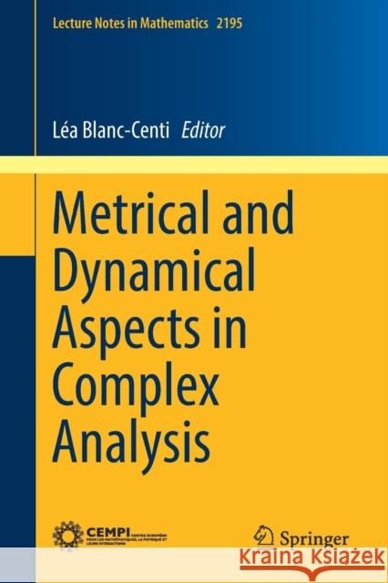 Metrical and Dynamical Aspects in Complex Analysis Lea Blanc-Centi 9783319658360 Springer International Publishing AG