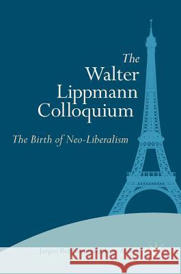 The Walter Lippmann Colloquium: The Birth of Neo-Liberalism Reinhoudt, Jurgen 9783319658841