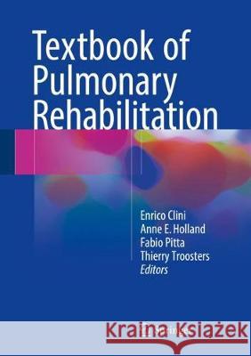 Textbook of Pulmonary Rehabilitation Enrico Clini Anne E. Holland Fabio Pitta 9783319658872 Springer