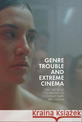 Genre Trouble and Extreme Cinema: Film Theory at the Fringes of Contemporary Art Cinema Bordun, Troy 9783319658933 Palgrave MacMillan