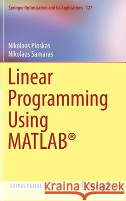 Linear Programming Using Matlab(r) Ploskas, Nikolaos 9783319659176