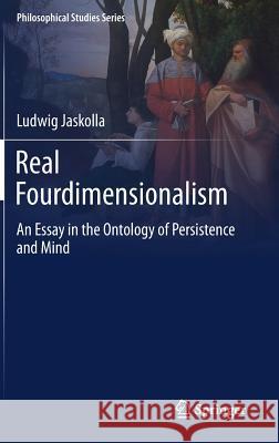 Real Fourdimensionalism: An Essay in the Ontology of Persistence and Mind Jaskolla, Ludwig 9783319659268 Springer