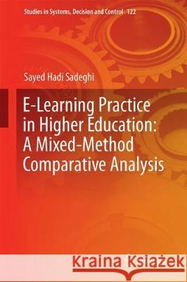 E-Learning Practice in Higher Education: A Mixed-Method Comparative Analysis Sayed Hadi Sadeghi 9783319659381 Springer