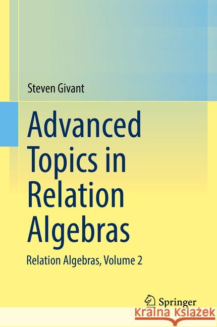 Advanced Topics in Relation Algebras: Relation Algebras, Volume 2 Givant, Steven 9783319659442
