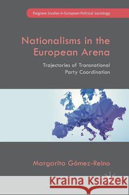 Nationalisms in the European Arena: Trajectories of Transnational Party Coordination Gómez-Reino, Margarita 9783319659503 Palgrave MacMillan