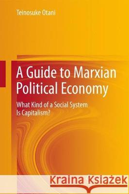A Guide to Marxian Political Economy: What Kind of a Social System Is Capitalism? Otani, Teinosuke 9783319659534
