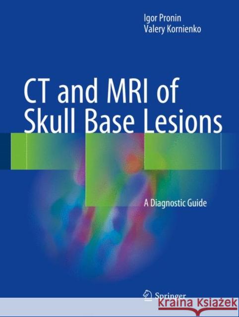 CT and MRI of Skull Base Lesions: A Diagnostic Guide Pronin, Igor 9783319659565 Springer