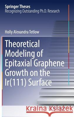 Theoretical Modeling of Epitaxial Graphene Growth on the Ir(111) Surface Holly Alexandra Tetlow 9783319659718 Springer