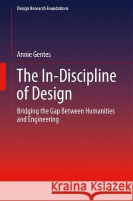 The In-Discipline of Design: Bridging the Gap Between Humanities and Engineering Gentes, Annie 9783319659831 Springer