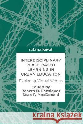 Interdisciplinary Place-Based Learning in Urban Education: Exploring Virtual Worlds Lansiquot, Reneta D. 9783319660134 Palgrave MacMillan