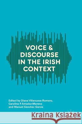 Voice and Discourse in the Irish Context Diana Villanuev Carolina Amador-Moreno Manuel Sanche 9783319660288 Palgrave MacMillan