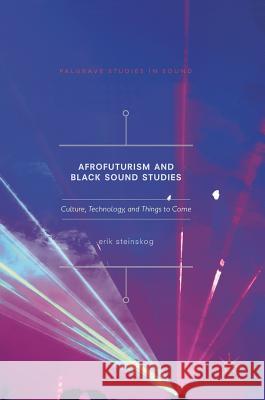 Afrofuturism and Black Sound Studies: Culture, Technology, and Things to Come Steinskog, Erik 9783319660400