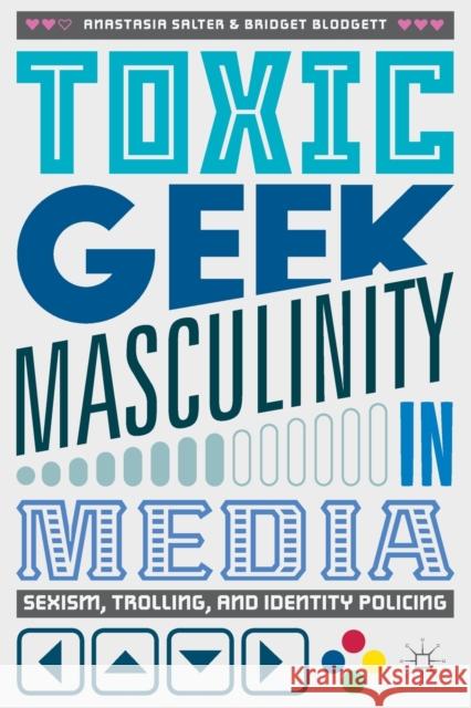 Toxic Geek Masculinity in Media: Sexism, Trolling, and Identity Policing Salter, Anastasia 9783319660769 