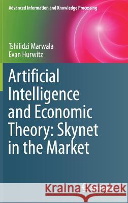 Artificial Intelligence and Economic Theory: Skynet in the Market Tshilidzi Marwala Evan Hurwitz 9783319661032 Springer